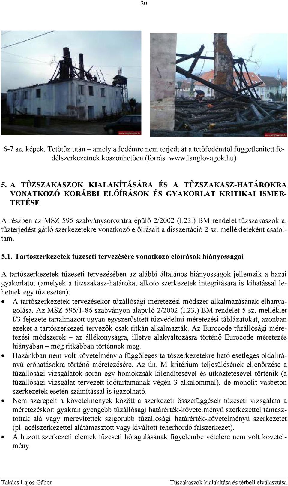 ) BM rendelet tőzszakaszokra, tőzterjedést gátló szerkezetekre vonatkozó elıírásait a disszertáció 2 sz. mellékleteként csatoltam. 5.1.