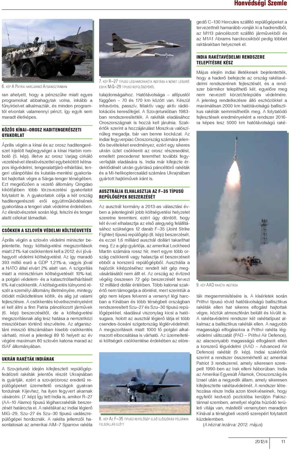 Ez a gép gyártója, az amerikai Lockheed Martin számára rossz hír, mert egyre több ország csökkenti vagy halasztja el beszerzéseit ebből a korszerű repülőgépből.