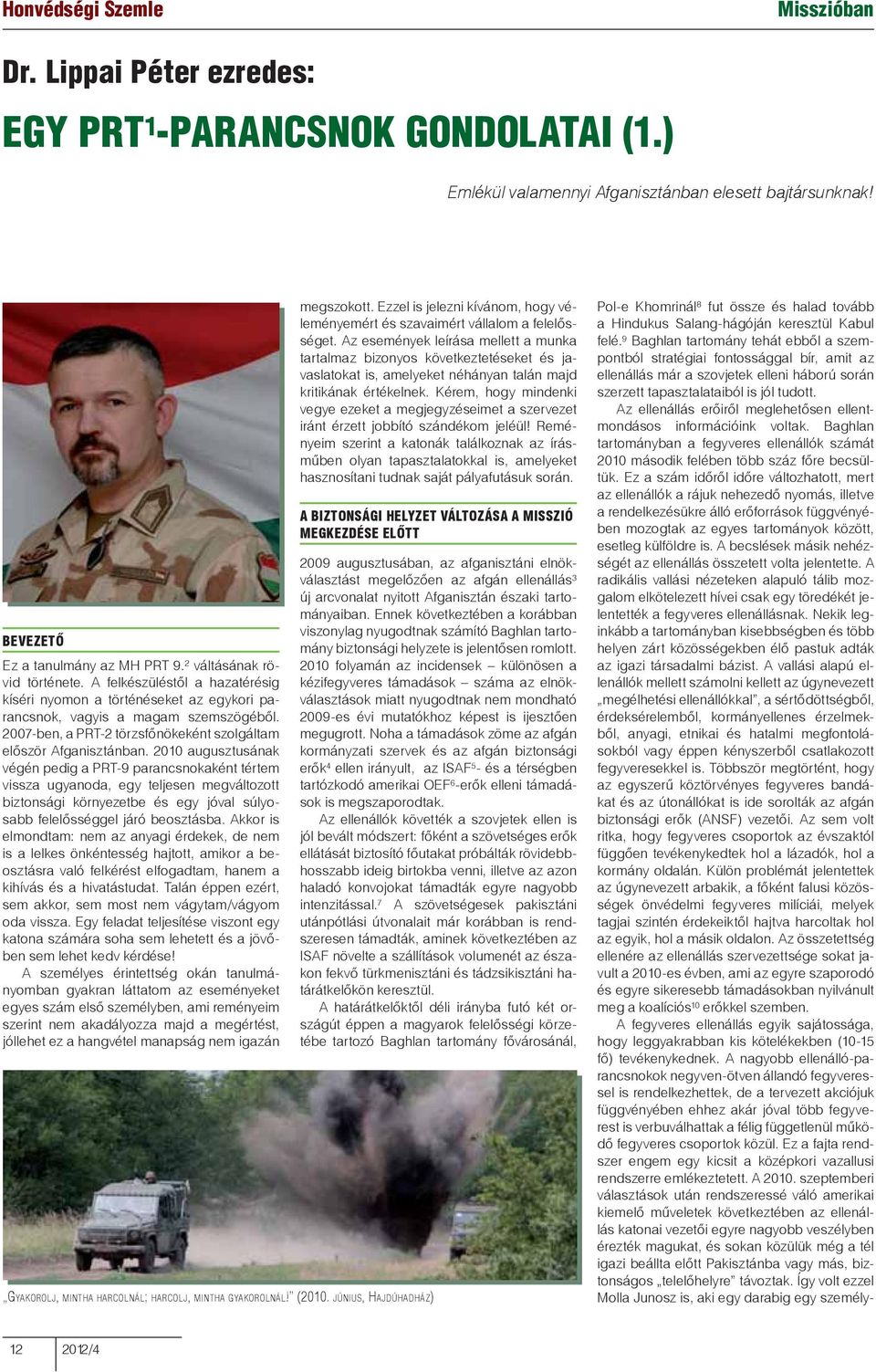 2010 augusztusának végén pedig a PRT-9 parancsnokaként tértem vissza ugyanoda, egy teljesen megváltozott biztonsági környezetbe és egy jóval súlyosabb felelősséggel járó beosztásba.