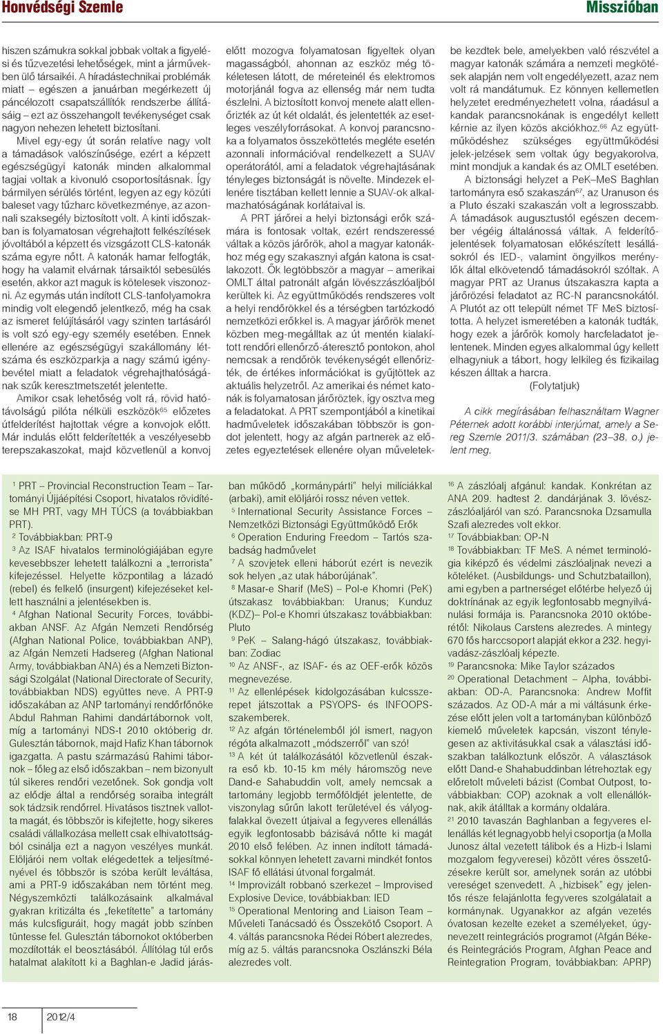 Mivel egy-egy út során relatíve nagy volt a támadások valószínűsége, ezért a képzett egészségügyi katonák minden alkalommal tagjai voltak a kivonuló csoportosításnak.