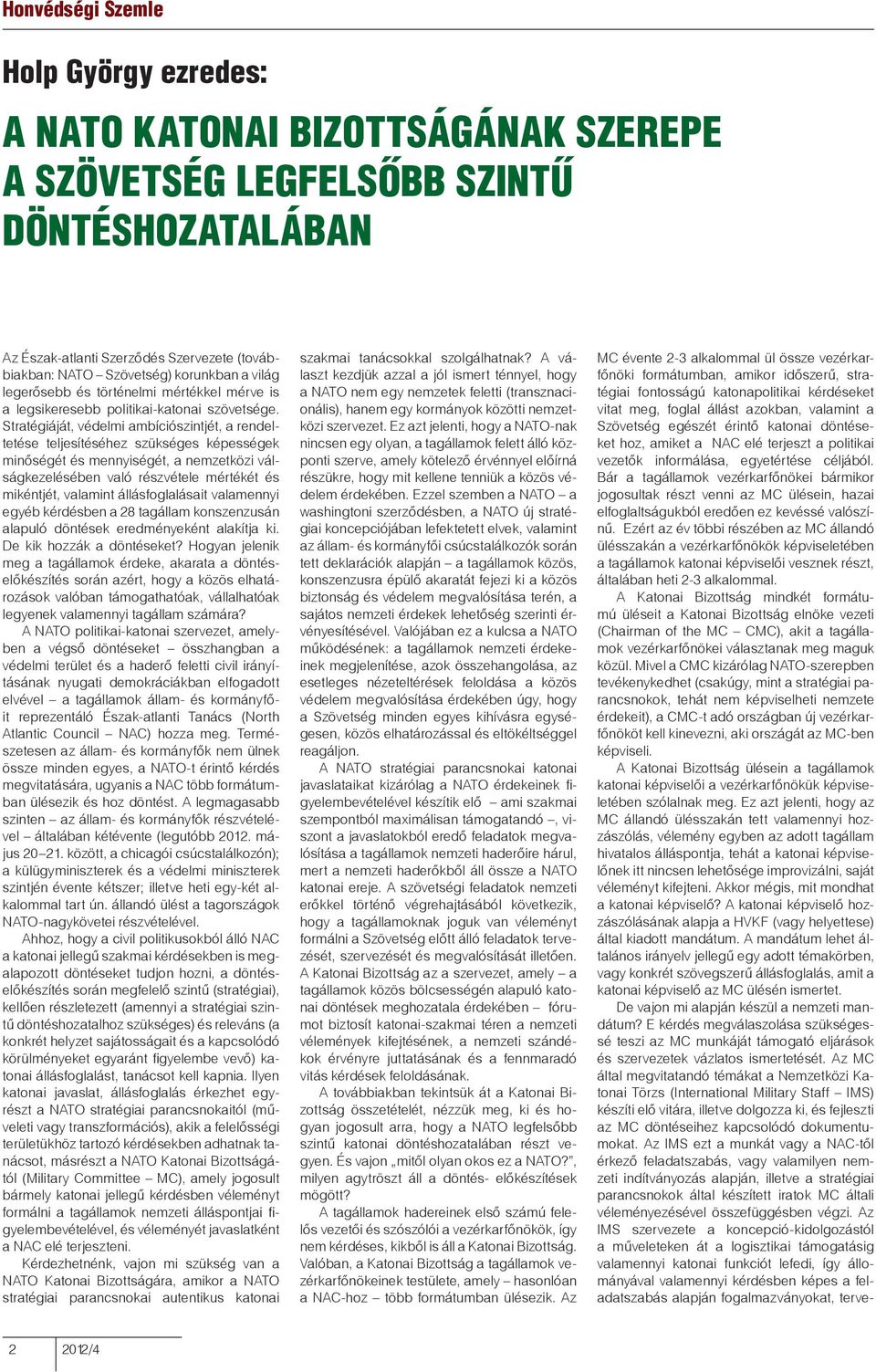 Stratégiáját, védelmi ambíciószintjét, a rendeltetése teljesítéséhez szükséges képességek minőségét és mennyiségét, a nemzetközi válságkezelésében való részvétele mértékét és mikéntjét, valamint