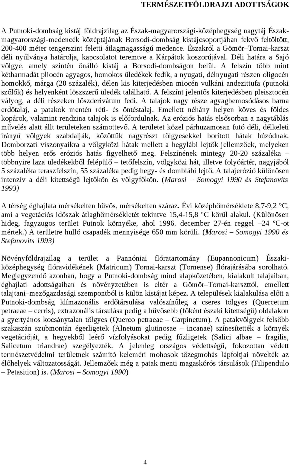 Déli határa a Sajó völgye, amely szintén önálló kistáj a Borsodi-dombságon belül.