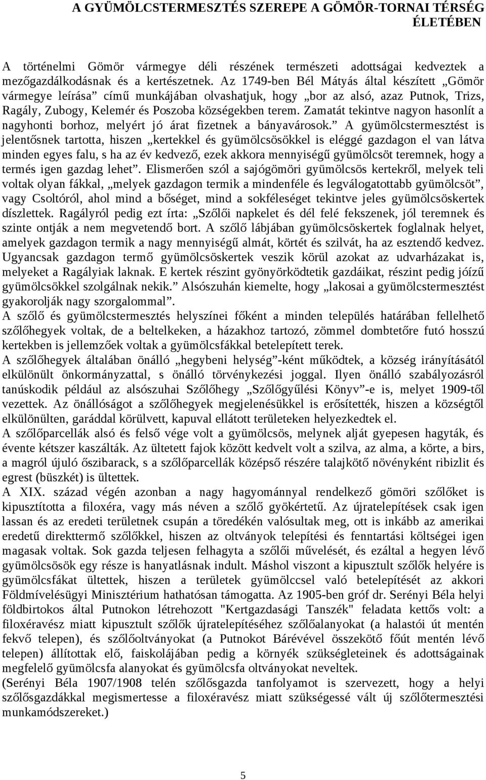 Zamatát tekintve nagyon hasonlít a nagyhonti borhoz, melyért jó árat fizetnek a bányavárosok.