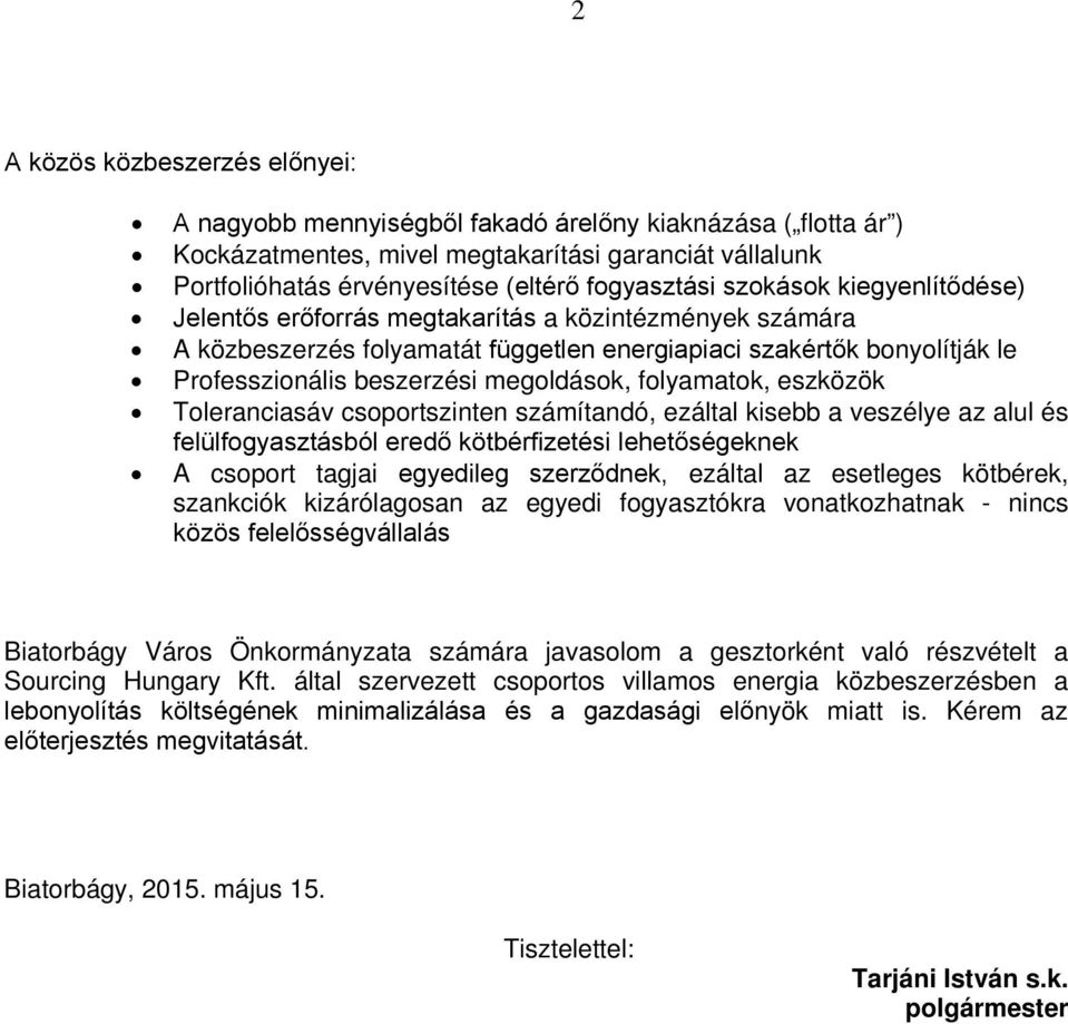 folyamatok, eszközök Toleranciasáv csoportszinten számítandó, ezáltal kisebb a veszélye az alul és felülfogyasztásból eredő kötbérfizetési lehetőségeknek A csoport tagjai egyedileg szerződnek,