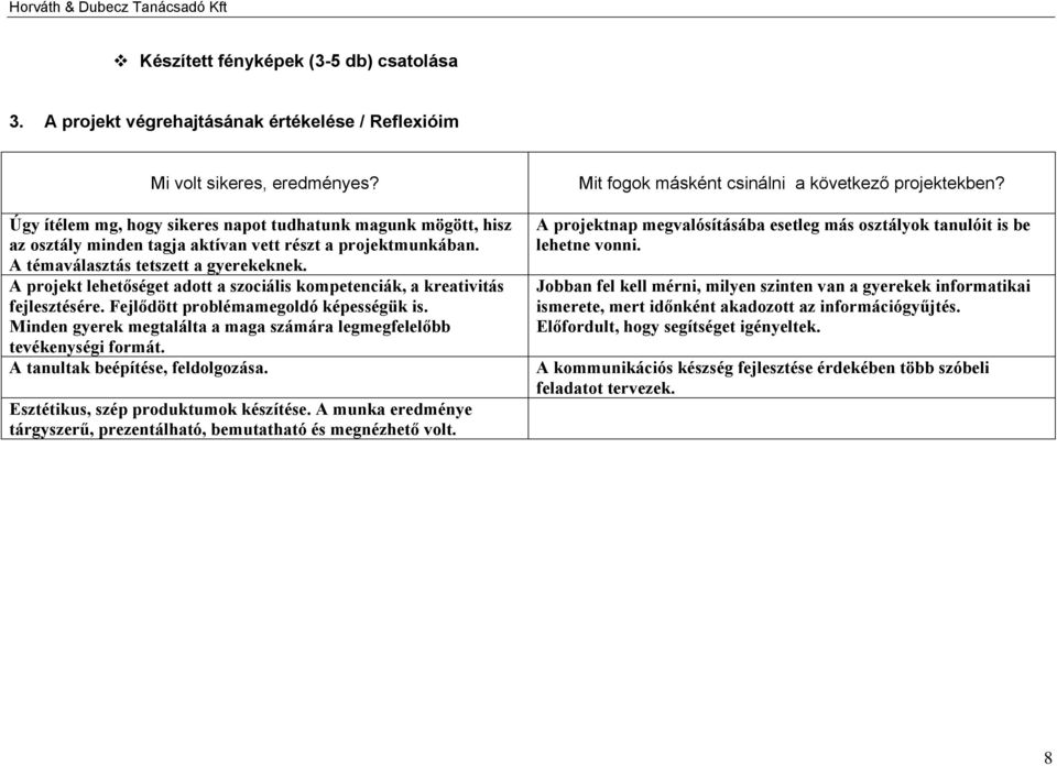 A projekt lehetőséget adott a szociális kompetenciák, a kreativitás fejlesztésére. Fejlődött problémamegoldó képességük is. Minden gyerek megtalálta a maga számára legmegfelelőbb tevékenységi formát.