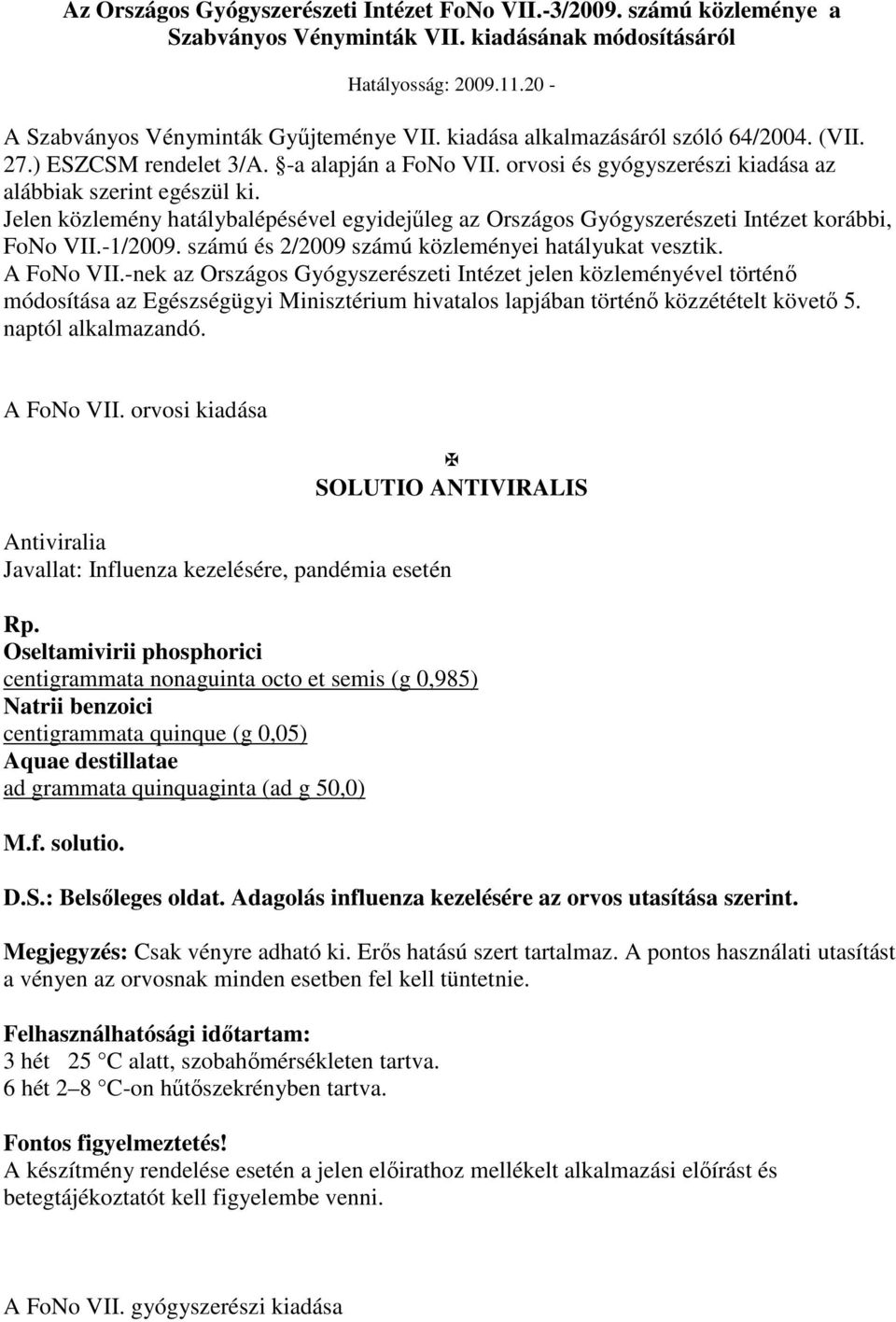 Jelen közlemény hatálybalépésével egyidejőleg az Országos Gyógyszerészeti Intézet korábbi, FoNo VII.-1/2009. számú és 2/2009 számú közleményei hatályukat vesztik. A FoNo VII.