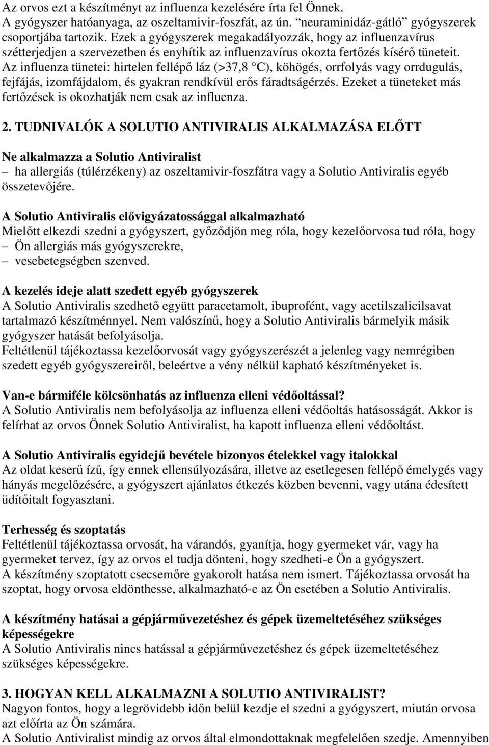 Az influenza tünetei: hirtelen fellépı láz (>37,8 C), köhögés, orrfolyás vagy orrdugulás, fejfájás, izomfájdalom, és gyakran rendkívül erıs fáradtságérzés.