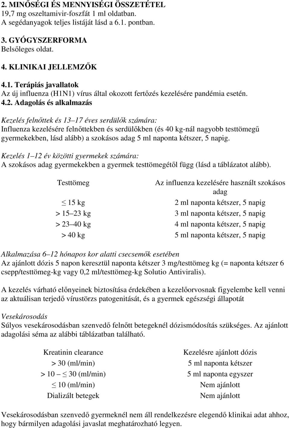 adag 5 ml naponta kétszer, 5 napig. Kezelés 1 12 év közötti gyermekek számára: A szokásos adag gyermekekben a gyermek testtömegétıl függ (lásd a táblázatot alább).
