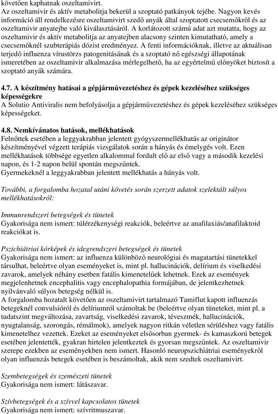 A korlátozott számú adat azt mutatta, hogy az oszeltamivir és aktív metabolitja az anyatejben alacsony szinten kimutatható, amely a csecsemıknél szubterápiás dózist eredményez.