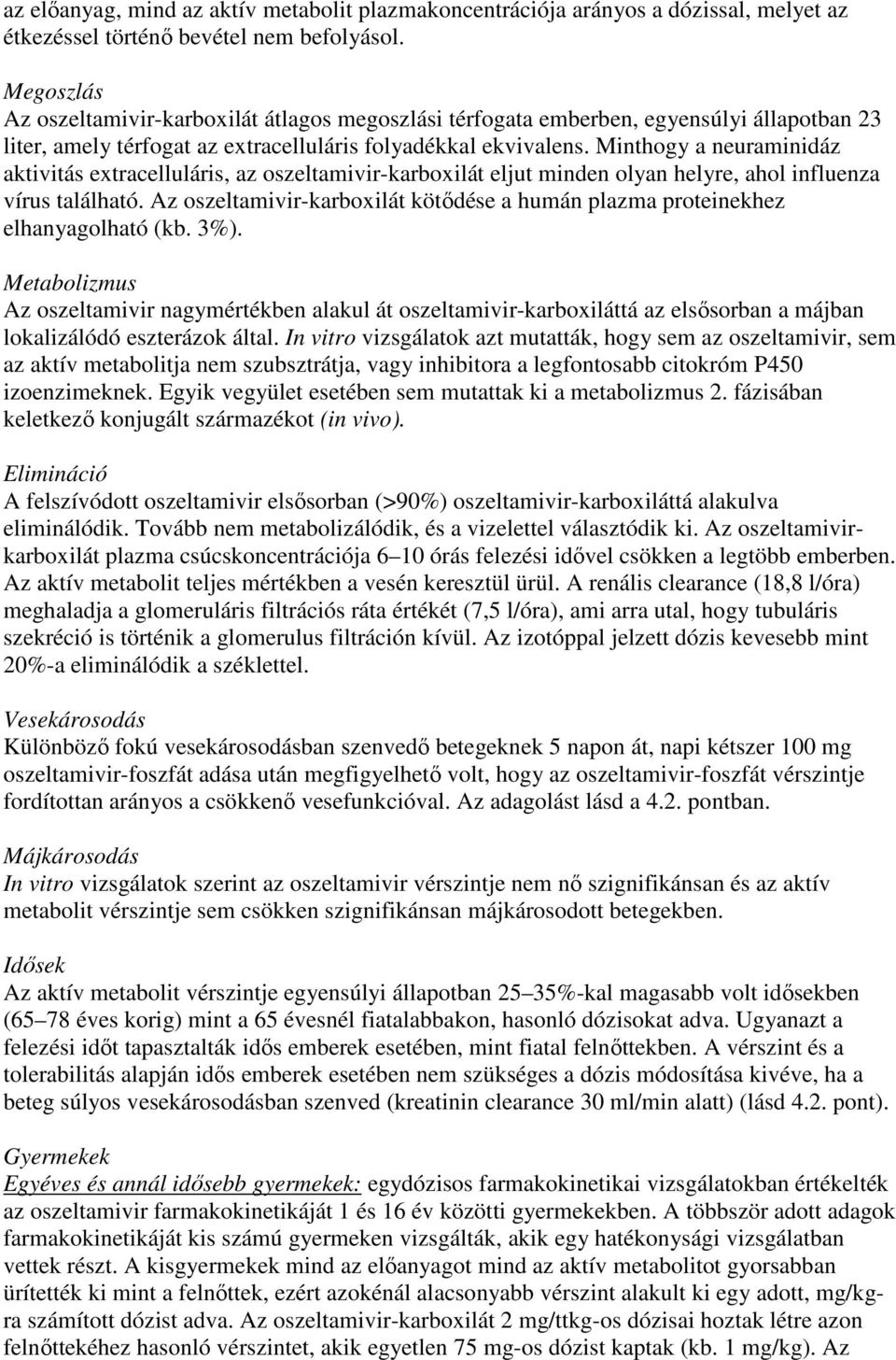 Minthogy a neuraminidáz aktivitás extracelluláris, az oszeltamivir-karboxilát eljut minden olyan helyre, ahol influenza vírus található.