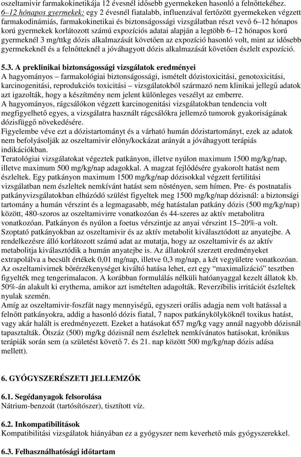 korlátozott számú expozíciós adatai alapján a legtöbb 6 12 hónapos korú gyermeknél 3 mg/ttkg dózis alkalmazását követıen az expozíció hasonló volt, mint az idısebb gyermekeknél és a felnıtteknél a