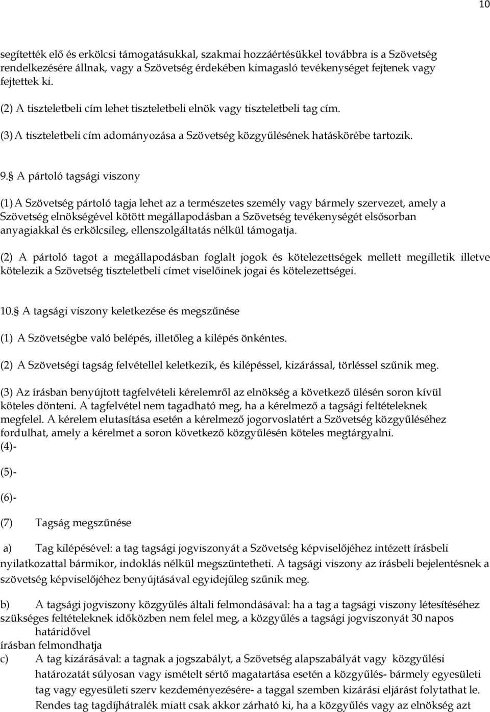 A pártoló tagsági viszony (1) A Szövetség pártoló tagja lehet az a természetes személy vagy bármely szervezet, amely a Szövetség elnökségével kötött megállapodásban a Szövetség tevékenységét