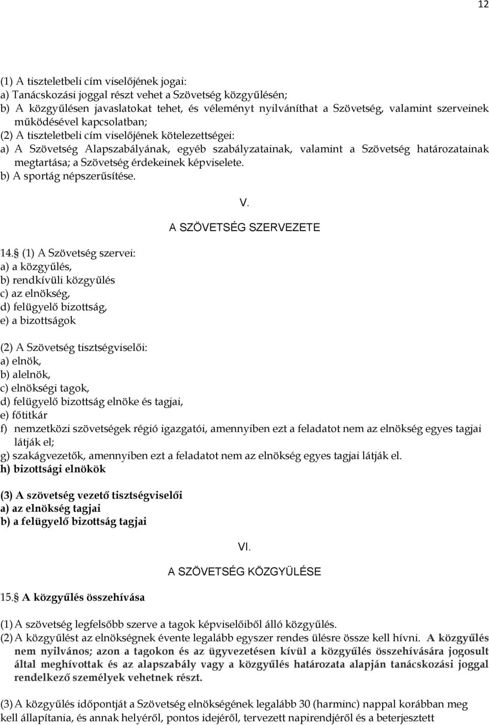Szövetség érdekeinek képviselete. b) A sportág népszerűsítése. 14. (1) A Szövetség szervei: a) a közgyűlés, b) rendkívüli közgyűlés c) az elnökség, d) felügyelő bizottság, e) a bizottságok V.