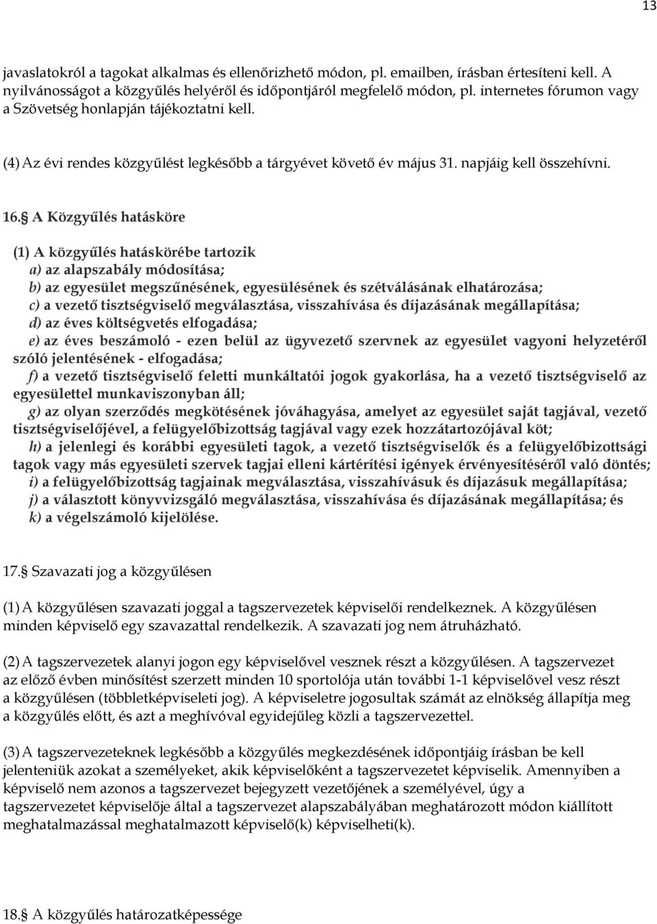 A Közgyűlés hatásköre (1) A közgyűlés hatáskörébe tartozik a) az alapszabály módosítása; b) az egyesület megszűnésének, egyesülésének és szétválásának elhatározása; c) a vezető tisztségviselő