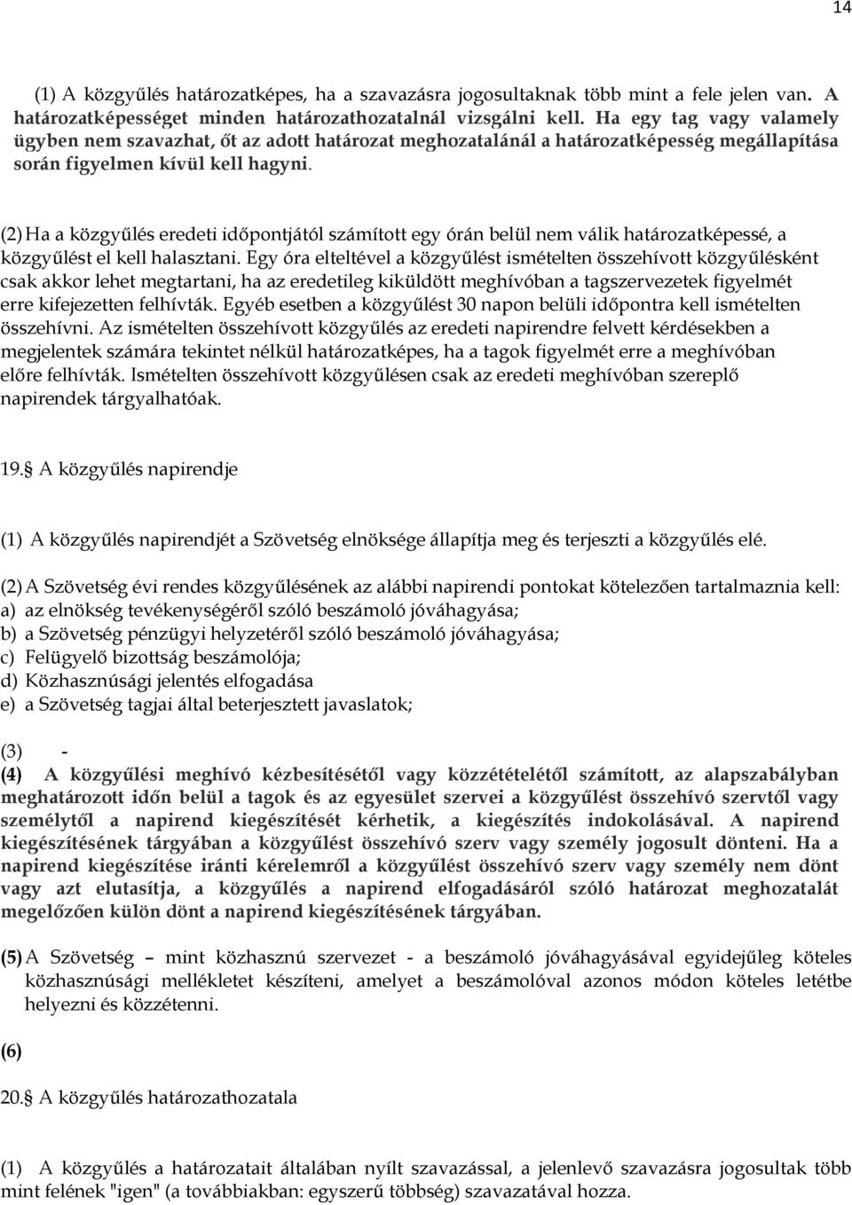 (2) Ha a közgyűlés eredeti időpontjától számított egy órán belül nem válik határozatképessé, a közgyűlést el kell halasztani.