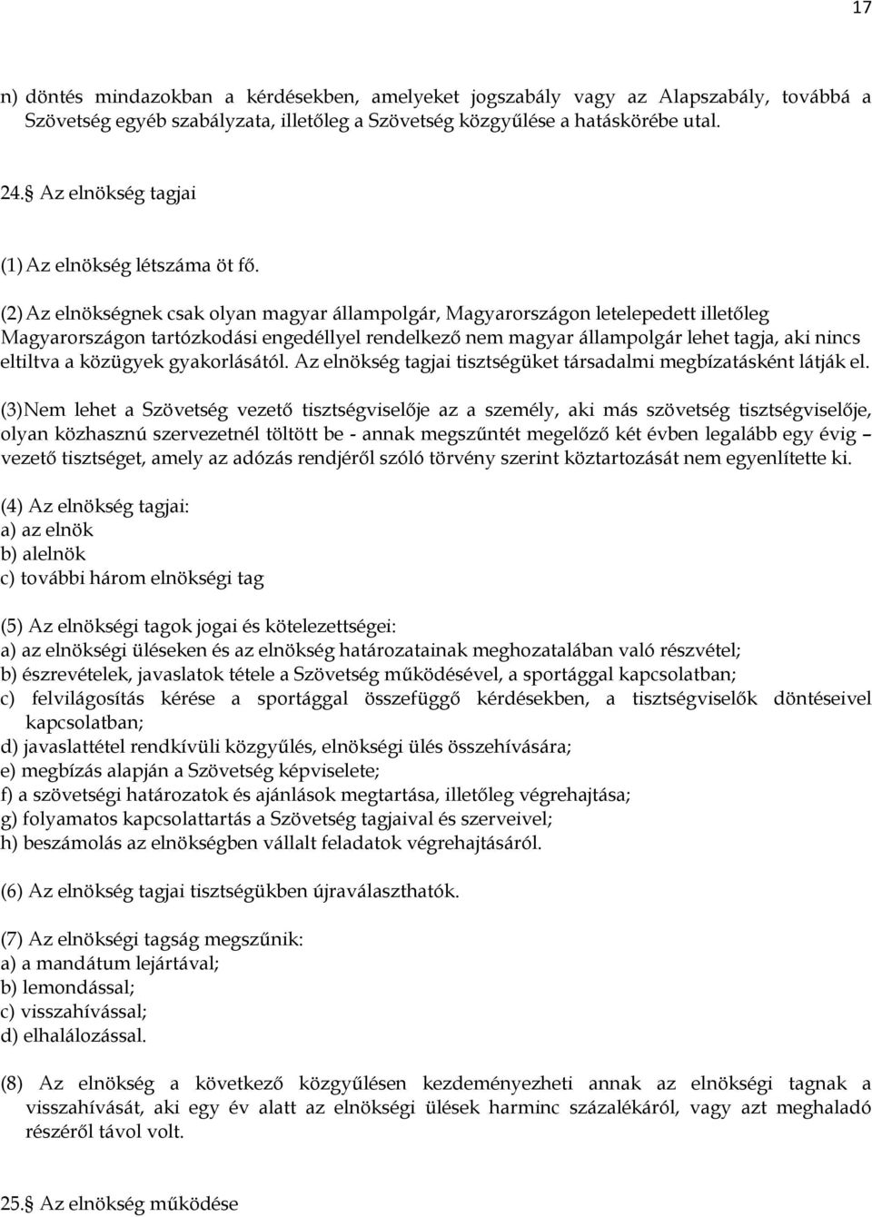 (2) Az elnökségnek csak olyan magyar állampolgár, Magyarországon letelepedett illetőleg Magyarországon tartózkodási engedéllyel rendelkező nem magyar állampolgár lehet tagja, aki nincs eltiltva a