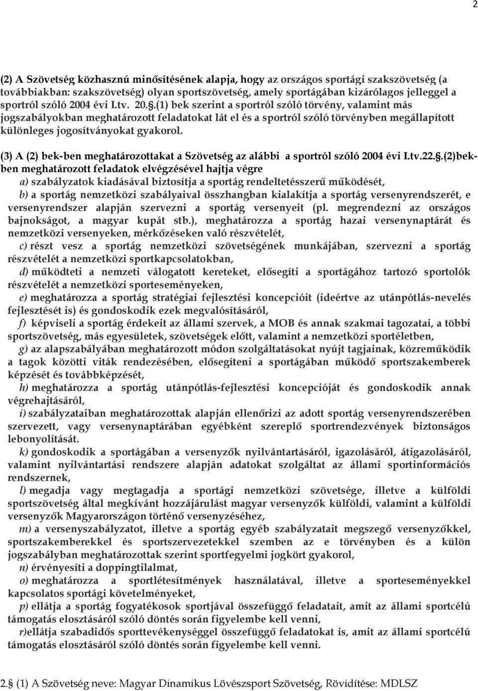 (3) A (2) bek-ben meghatározottakat a Szövetség az alábbi a sportról szóló 2004 évi I.tv.22.