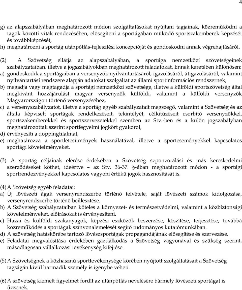 (2) A Szövetség ellátja az alapszabályában, a sportága nemzetközi szövetségeinek szabályzataiban, illetve a jogszabályokban meghatározott feladatokat.
