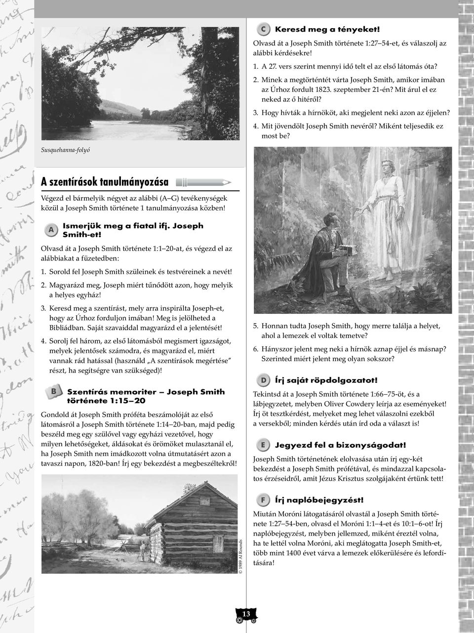 Susquehanna-folyó szentírások tanulmányozása Végezd el bármelyik négyet az alábbi ( G) tevékenységek közül a Joseph Smith története 1 tanulmányozása közben! Ismerjük meg a fiatal ifj. Joseph Smith-et!