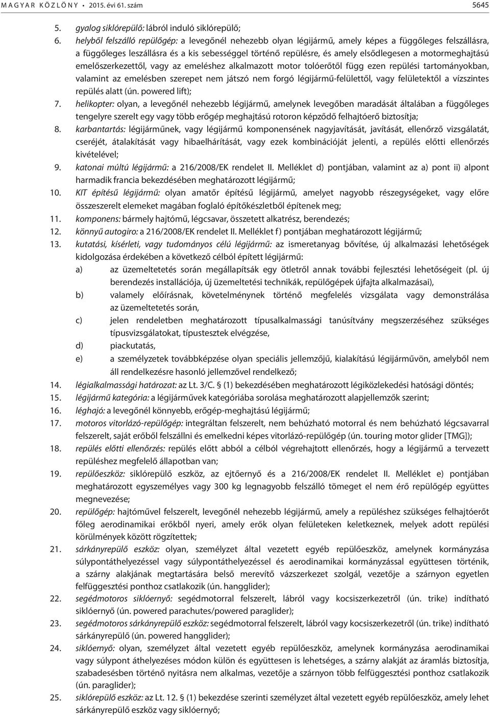 motormeghajtású emelőszerkezettől, vagy az emeléshez alkalmazott motor tolóerőtől függ ezen repülési tartományokban, valamint az emelésben szerepet nem játszó nem forgó légijármű-felülettől, vagy