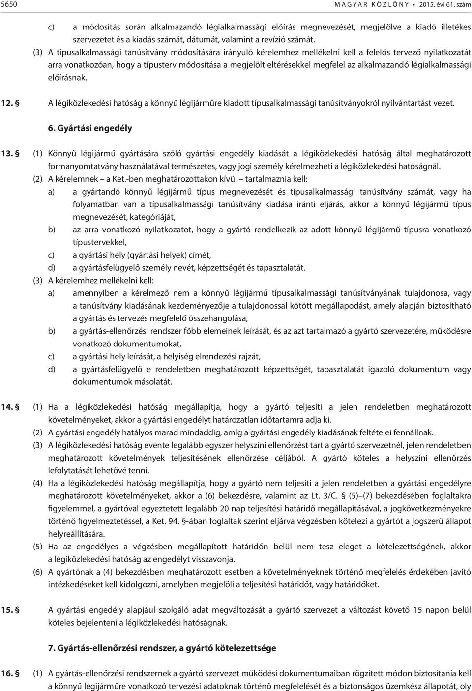 (3) A típusalkalmassági tanúsítvány módosítására irányuló kérelemhez mellékelni kell a felelős tervező nyilatkozatát arra vonatkozóan, hogy a típusterv módosítása a megjelölt eltérésekkel megfelel az