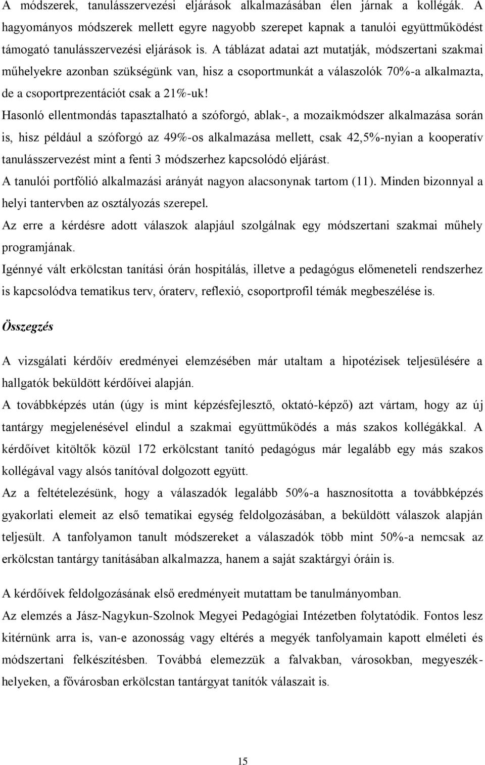 A táblázat adatai azt mutatják, módszertani szakmai műhelyekre azonban szükségünk van, hisz a csoportmunkát a válaszolók 70%-a alkalmazta, de a csoportprezentációt csak a 21%-uk!