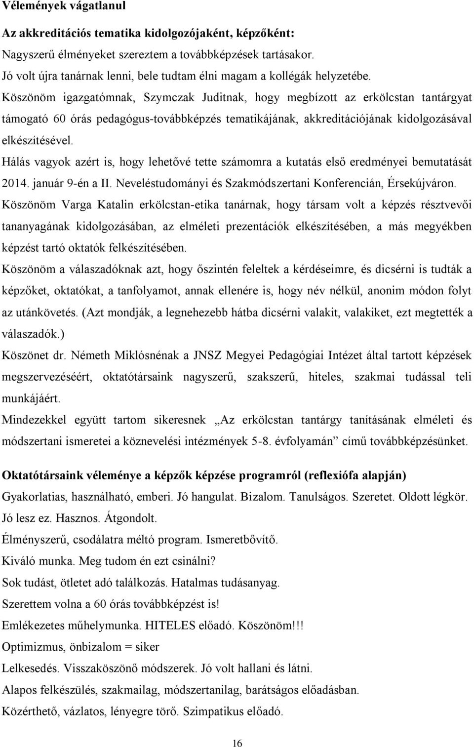 Köszönöm igazgatómnak, Szymczak Juditnak, hogy megbízott az erkölcstan tantárgyat támogató 60 órás pedagógus-továbbképzés tematikájának, akkreditációjának kidolgozásával elkészítésével.