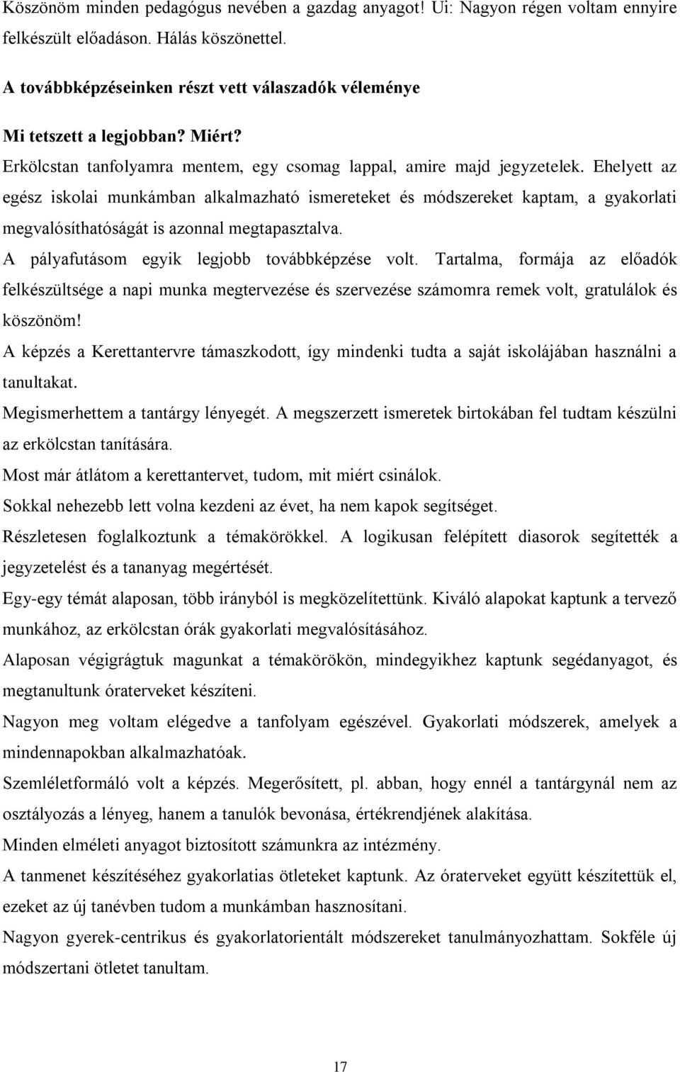 Ehelyett az egész iskolai munkámban alkalmazható ismereteket és módszereket kaptam, a gyakorlati megvalósíthatóságát is azonnal megtapasztalva. A pályafutásom egyik legjobb továbbképzése volt.