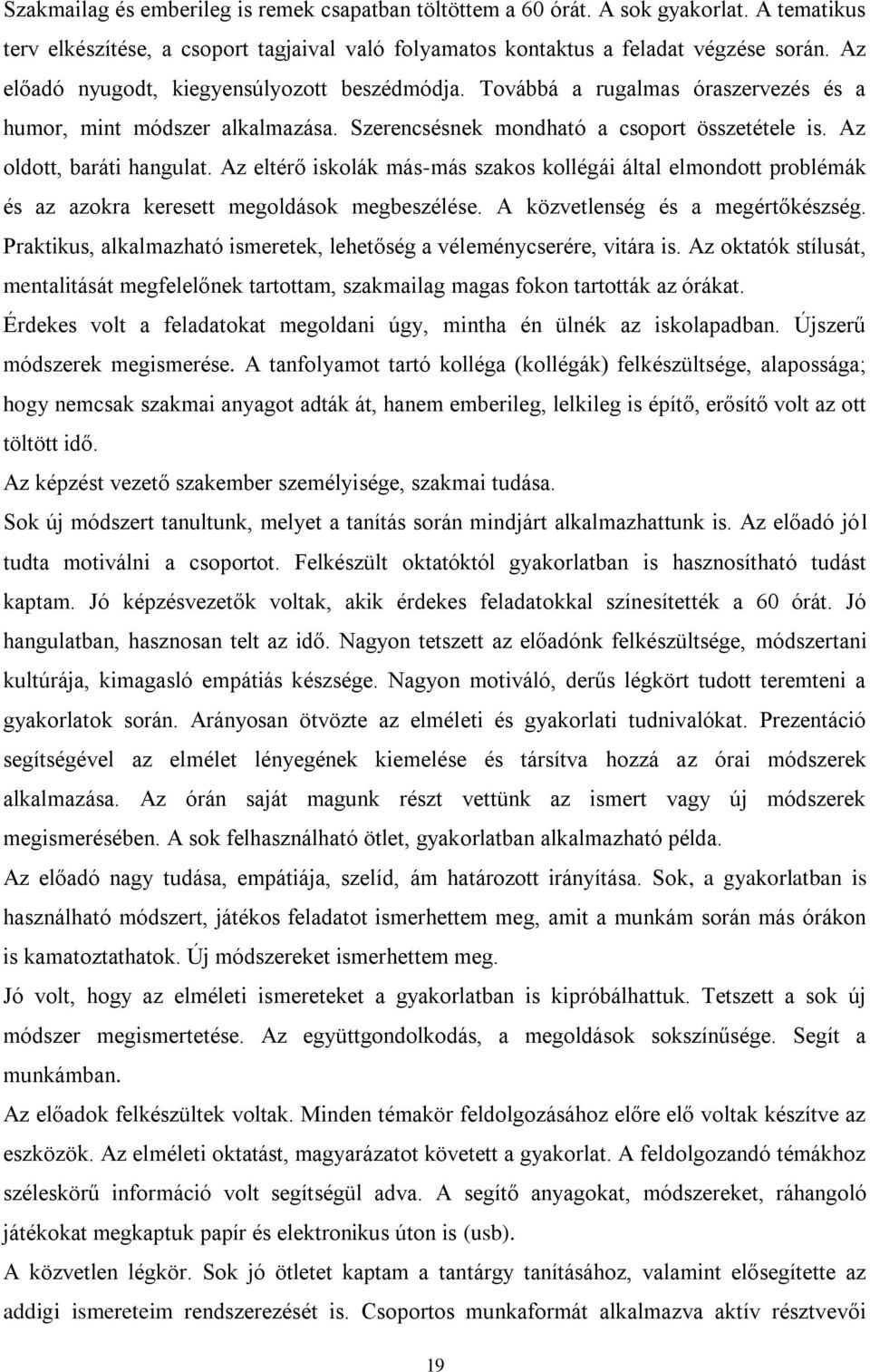 Az eltérő iskolák más-más szakos kollégái által elmondott problémák és az azokra keresett megoldások megbeszélése. A közvetlenség és a megértőkészség.