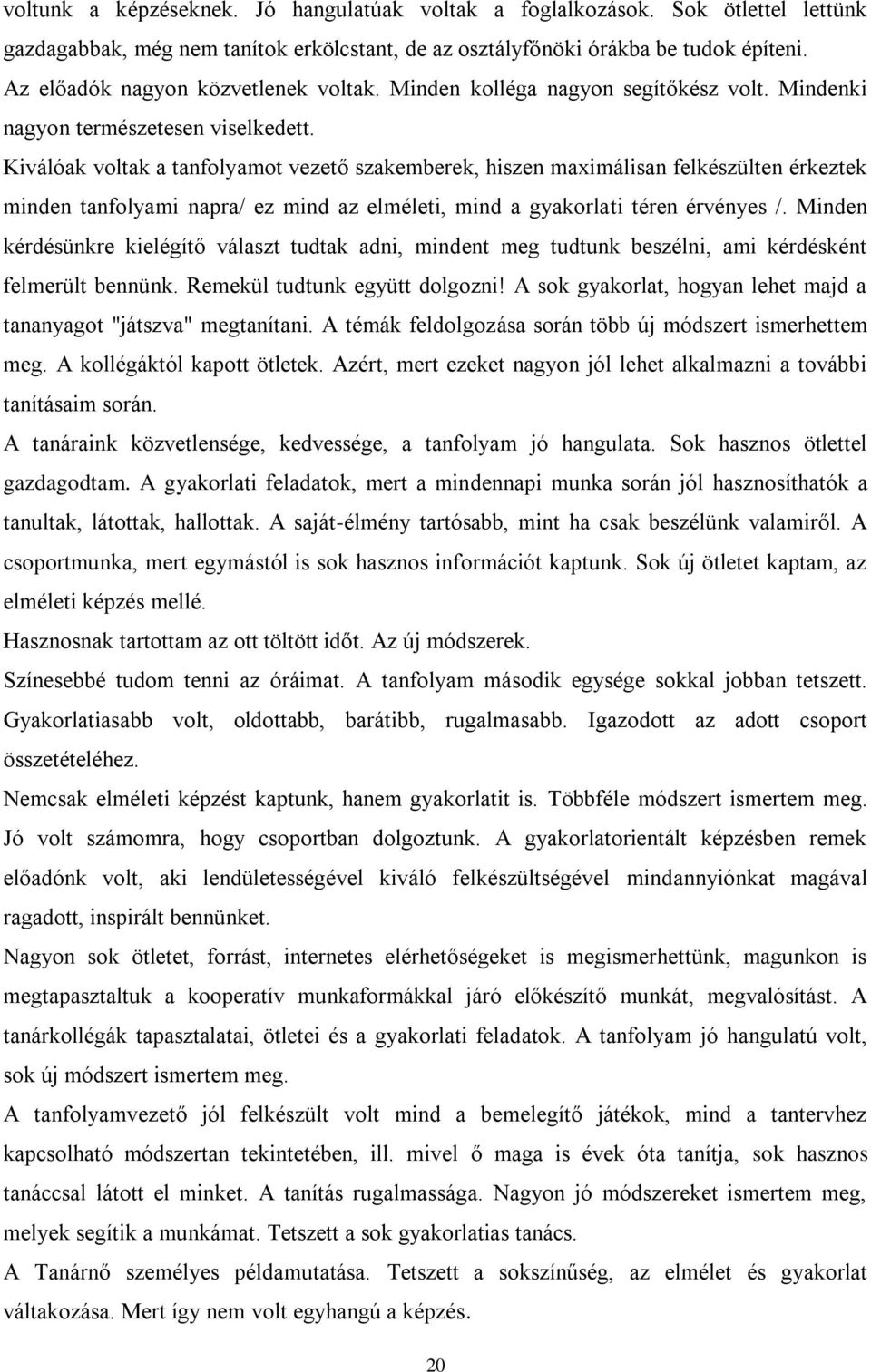 Kiválóak voltak a tanfolyamot vezető szakemberek, hiszen maximálisan felkészülten érkeztek minden tanfolyami napra/ ez mind az elméleti, mind a gyakorlati téren érvényes /.