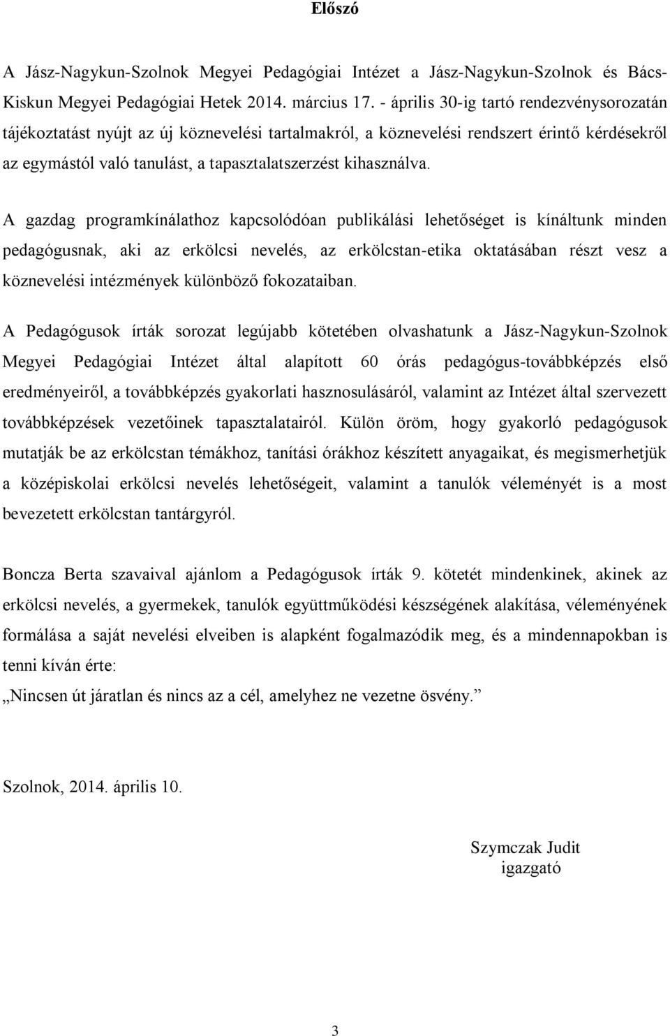 A gazdag programkínálathoz kapcsolódóan publikálási lehetőséget is kínáltunk minden pedagógusnak, aki az erkölcsi nevelés, az erkölcstan-etika oktatásában részt vesz a köznevelési intézmények