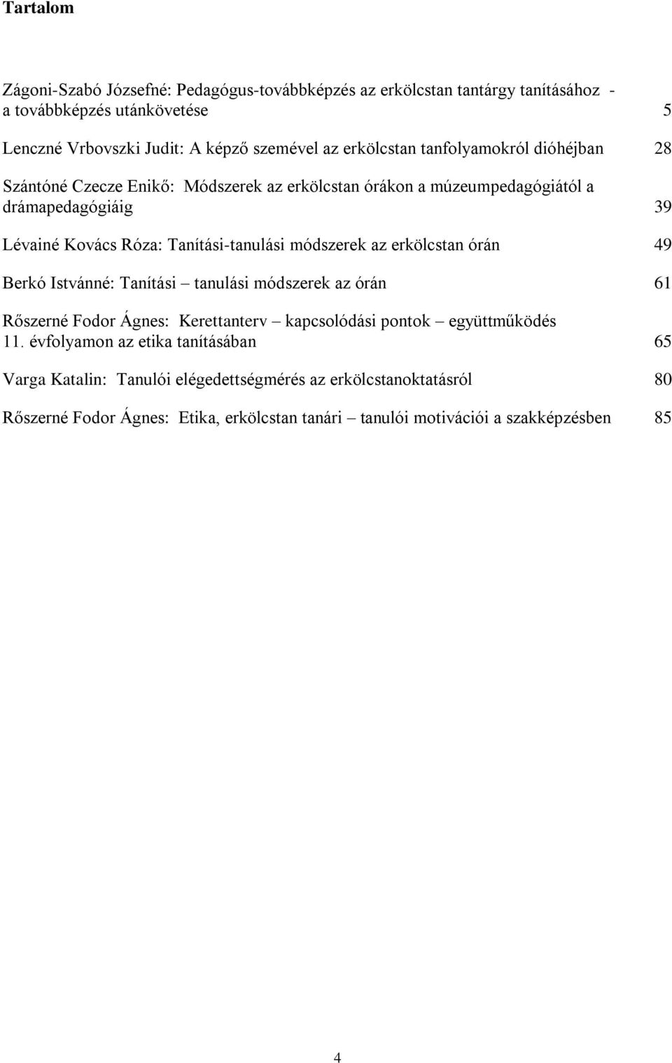 Tanítási-tanulási módszerek az erkölcstan órán 49 Berkó Istvánné: Tanítási tanulási módszerek az órán 61 Rőszerné Fodor Ágnes: Kerettanterv kapcsolódási pontok