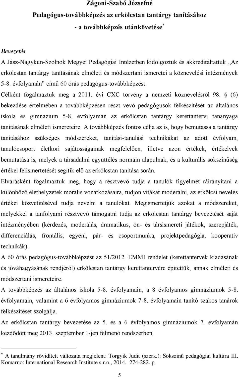 évi CXC törvény a nemzeti köznevelésről 98. (6) bekezdése értelmében a továbbképzésen részt vevő pedagógusok felkészítését az általános iskola és gimnázium 5-8.