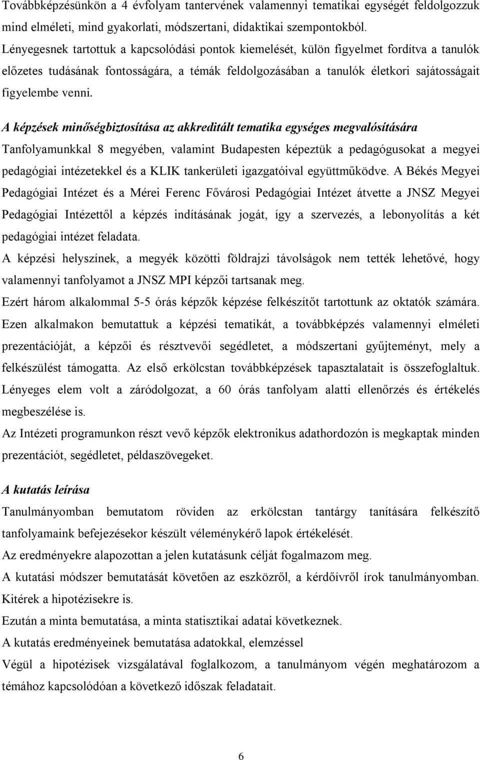 A képzések minőségbiztosítása az akkreditált tematika egységes megvalósítására Tanfolyamunkkal 8 megyében, valamint Budapesten képeztük a pedagógusokat a megyei pedagógiai intézetekkel és a KLIK