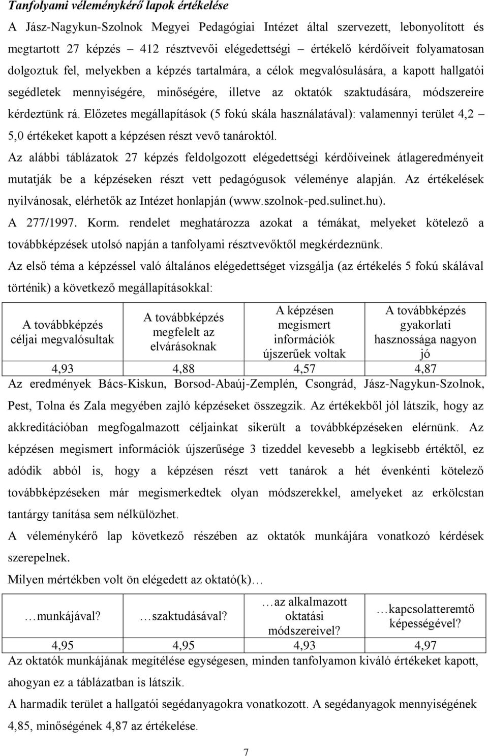Előzetes megállapítások (5 fokú skála használatával): valamennyi terület 4,2 5,0 értékeket kapott a képzésen részt vevő tanároktól.