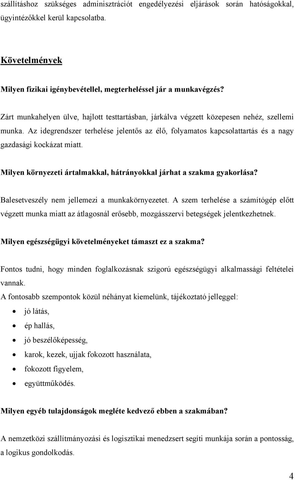 Az idegrendszer terhelése jelentős az élő, folyamatos kapcsolattartás és a nagy gazdasági kockázat miatt. Milyen környezeti ártalmakkal, hátrányokkal járhat a szakma gyakorlása?