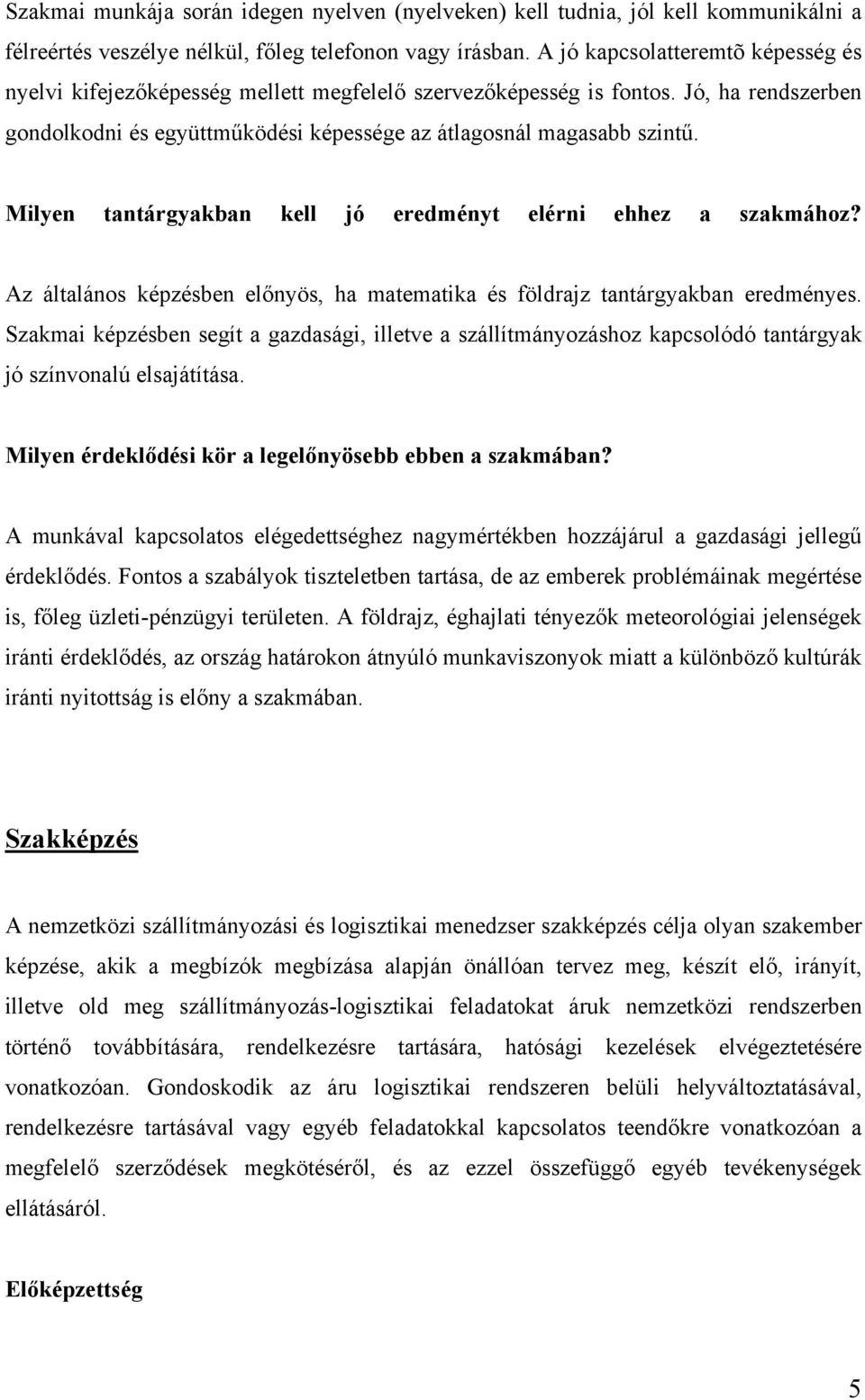 Milyen tantárgyakban kell jó eredményt elérni ehhez a szakmához? Az általános képzésben előnyös, ha matematika és földrajz tantárgyakban eredményes.