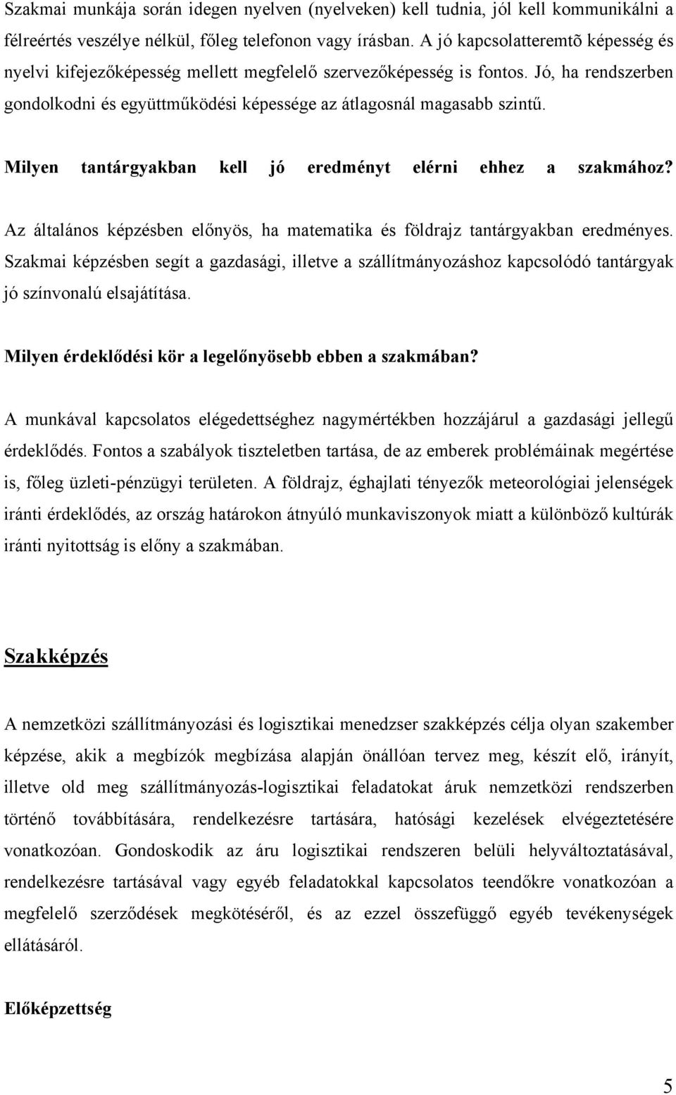 Milyen tantárgyakban kell jó eredményt elérni ehhez a szakmához? Az általános képzésben előnyös, ha matematika és földrajz tantárgyakban eredményes.