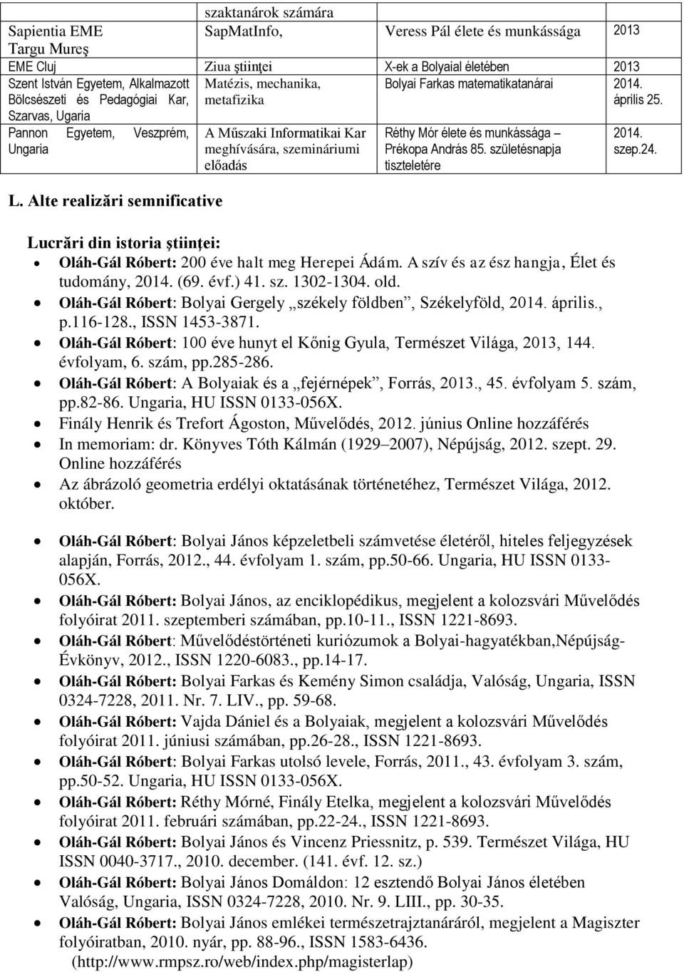 Alte realizări semnificative A Műszaki Informatikai Kar meghívására, szemináriumi előadás Réthy Mór élete és munkássága Prékopa András 85. születésnapja tiszteletére 2014. szep.24.