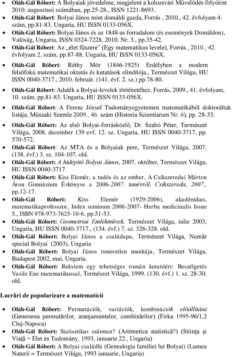Oláh-Gál Róbert: Az élet fűszere (Egy matematikus levele), Forrás, 2010., 42. évfolyam 2. szám, pp.87-88. Ungaria, HU ISSN 0133-056X.