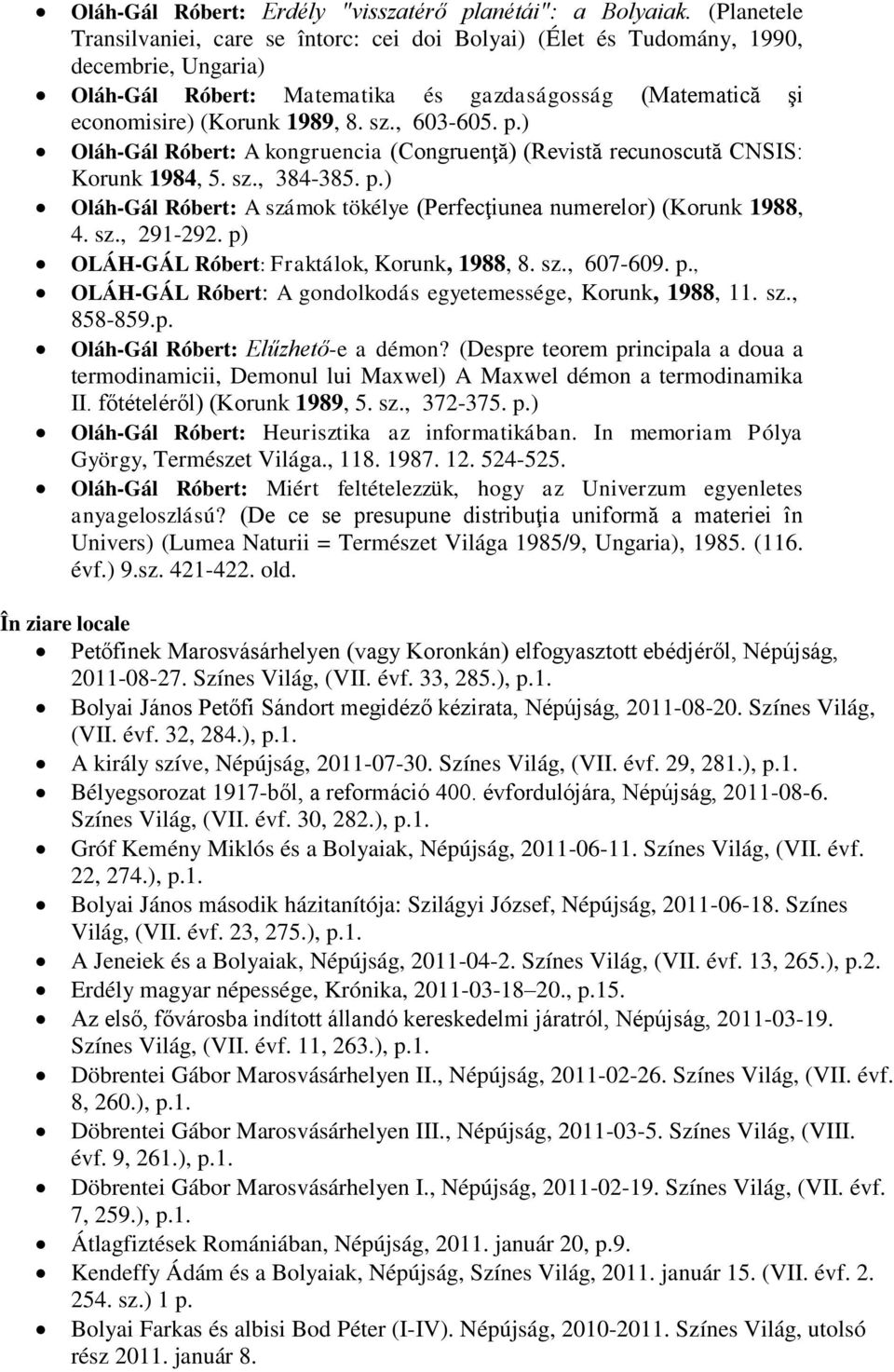 , 603-605. p.) Oláh-Gál Róbert: A kongruencia (Congruenţă) (Revistă recunoscută CNSIS: Korunk 1984, 5. sz., 384-385. p.) Oláh-Gál Róbert: A számok tökélye (Perfecţiunea numerelor) (Korunk 1988, 4. sz., 291-292.