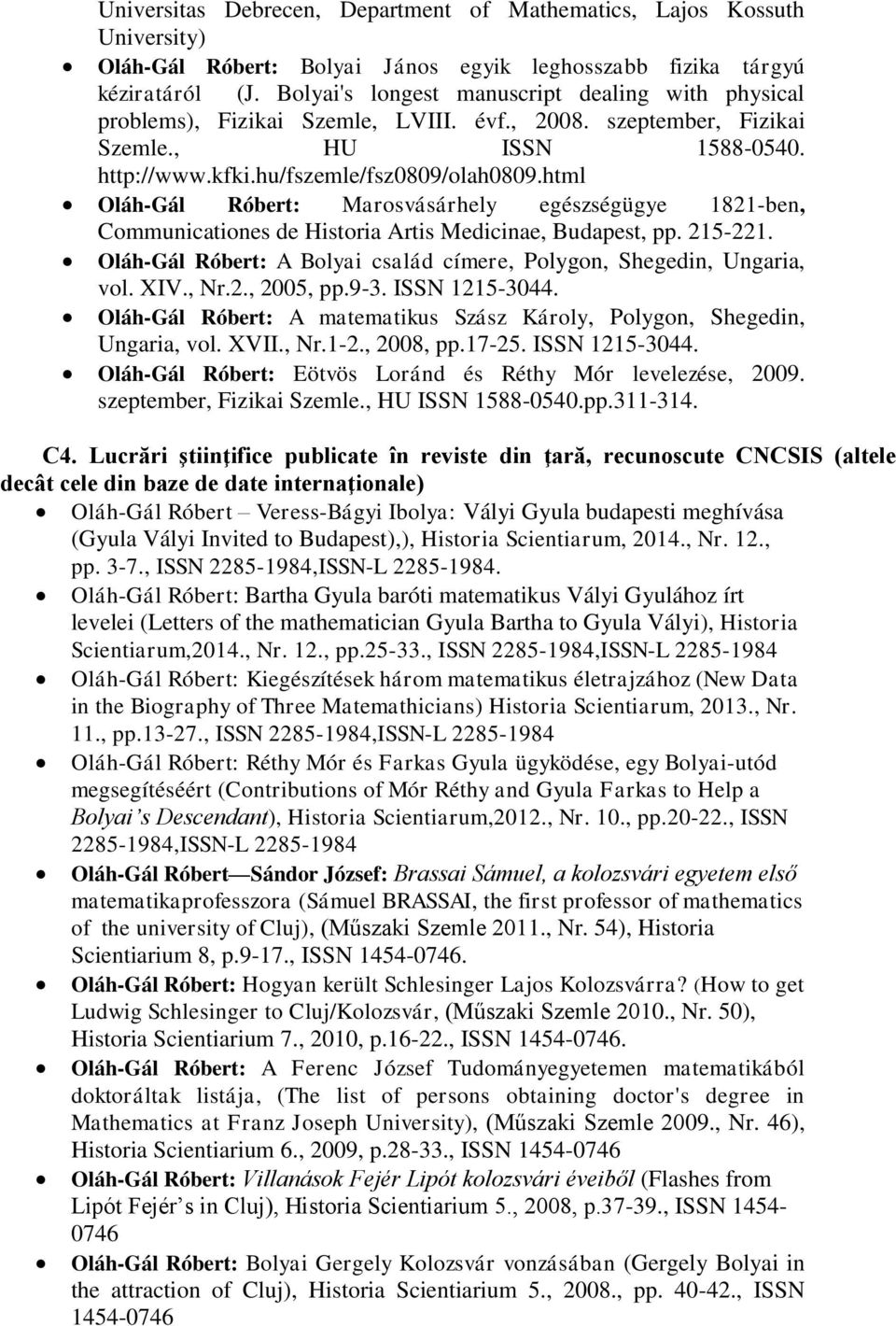 html Oláh-Gál Róbert: Marosvásárhely egészségügye 1821-ben, Communicationes de Historia Artis Medicinae, Budapest, pp. 215-221.