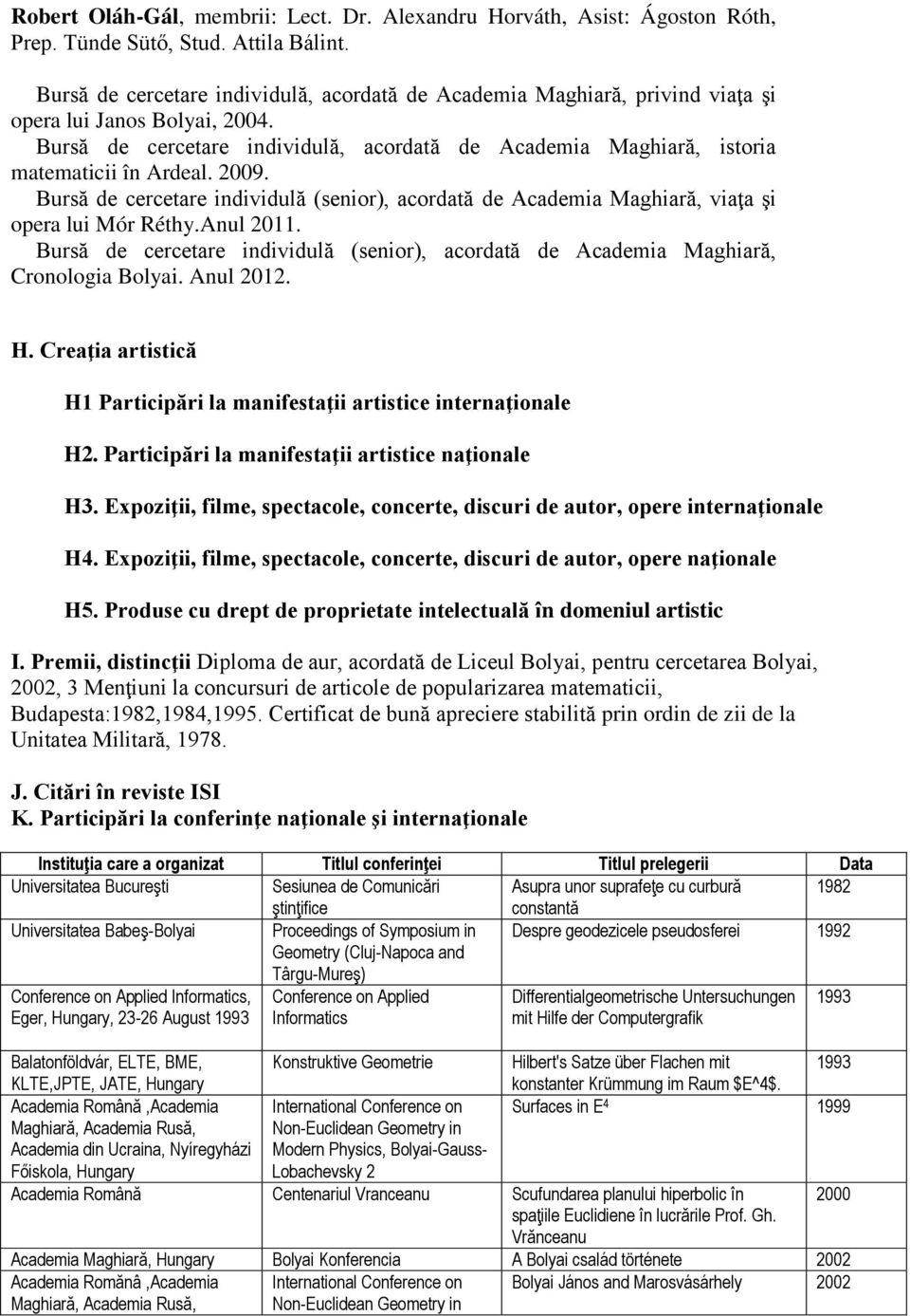 Bursă de cercetare individulă, acordată de Academia Maghiară, istoria matematicii în Ardeal. 2009. Bursă de cercetare individulă (senior), acordată de Academia Maghiară, viaţa şi opera lui Mór Réthy.