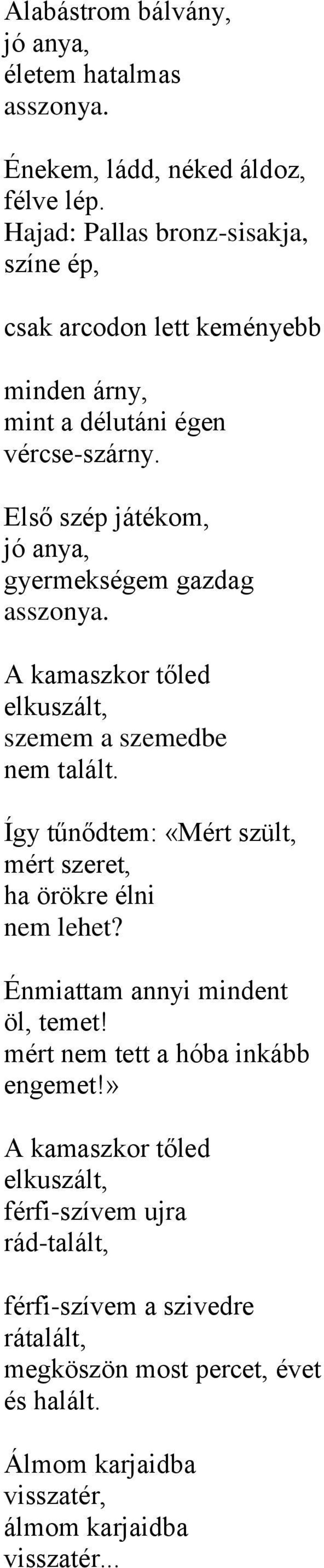 Első szép játékom, jó anya, gyermekségem gazdag asszonya. A kamaszkor tőled elkuszált, szemem a szemedbe nem talált.
