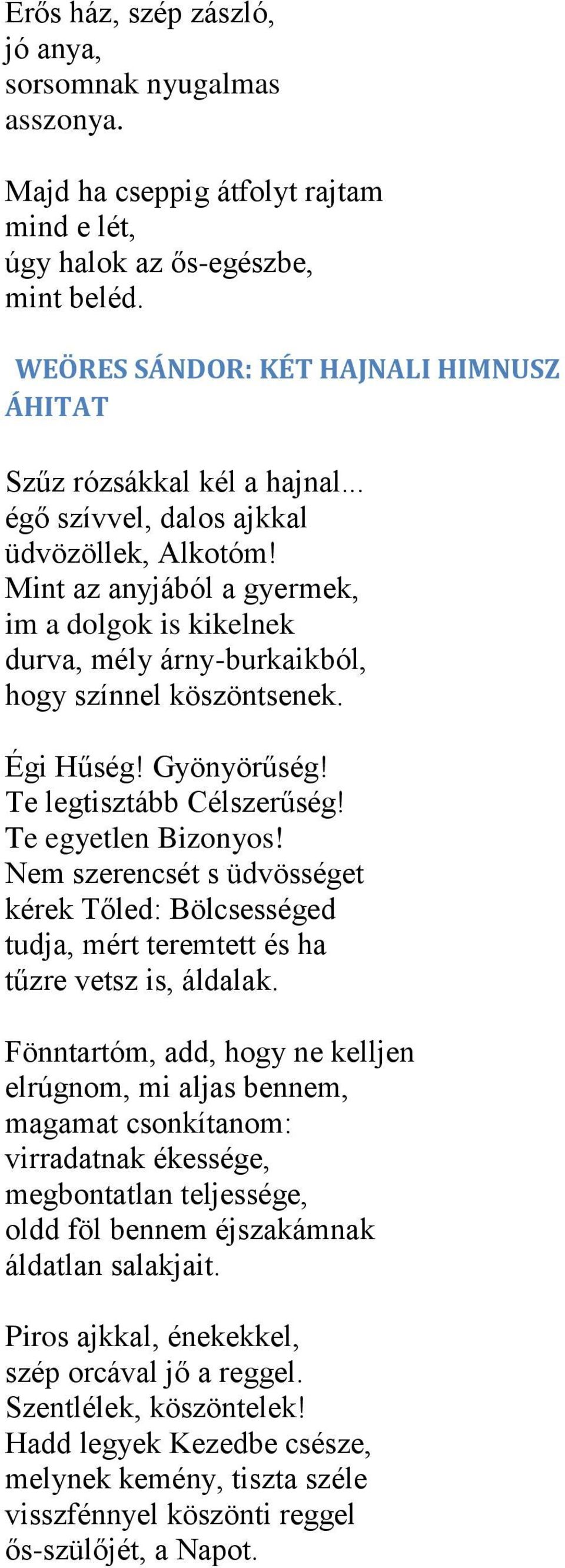 Mint az anyjából a gyermek, im a dolgok is kikelnek durva, mély árny-burkaikból, hogy színnel köszöntsenek. Égi Hűség! Gyönyörűség! Te legtisztább Célszerűség! Te egyetlen Bizonyos!