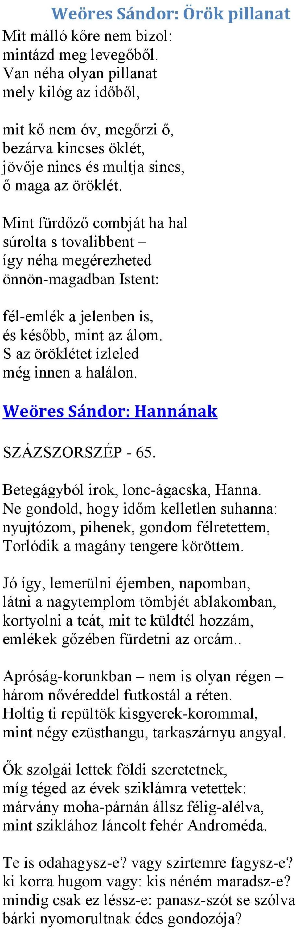 Mint fürdőző combját ha hal súrolta s tovalibbent így néha megérezheted önnön-magadban Istent: fél-emlék a jelenben is, és később, mint az álom. S az öröklétet ízleled még innen a halálon.