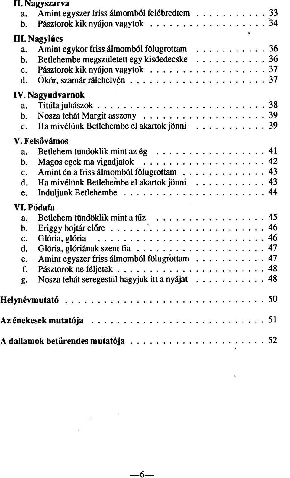 Ha mivélünk Betlehembe el akartok jönni... 39 V. Felső vámos a. Betlehem tündöklik mint az ég... 41 b. Magos egek ma vigadjatok...42 c. Amint én a friss álmomból fölugrottam... 43 d.