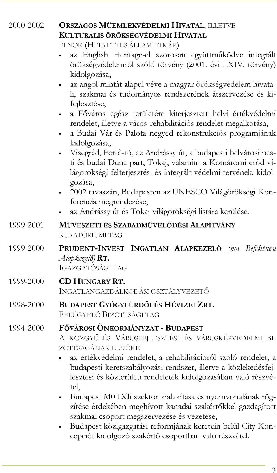 törvény) kidolgozása, az angol mintát alapul véve a magyar örökségvédelem hivatali, szakmai és tudományos rendszerének átszervezése és kifejlesztése, a Főváros egész területére kiterjesztett helyi