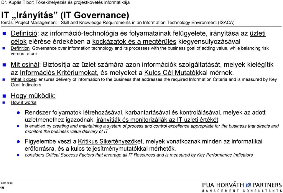 of adding value, while balancing risk versus return Mit csinál: Biztosítja az üzlet számára azon információk szolgáltatását, melyek kielégítik az Információs Kritériumokat, és melyeket a Kulcs Cél