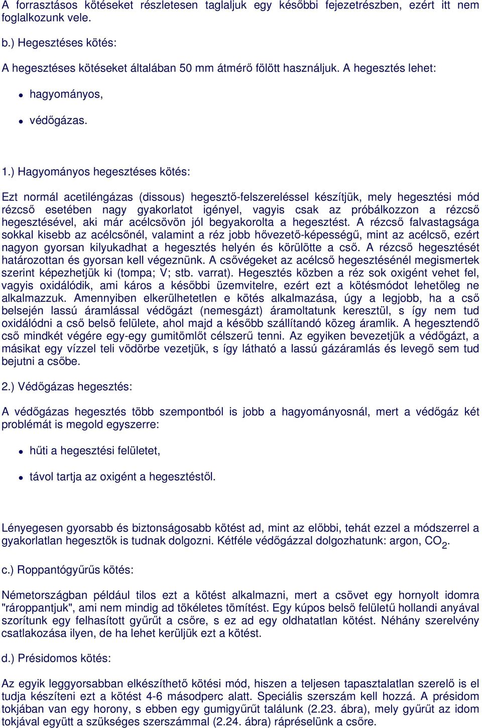 ) Hagyományos hegesztéses kötés: Ezt normál acetiléngázas (dissous) hegesztı-felszereléssel készítjük, mely hegesztési mód rézcsı esetében nagy gyakorlatot igényel, vagyis csak az próbálkozzon a